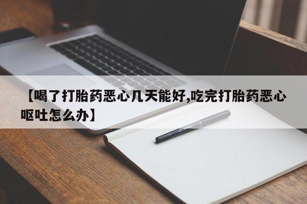 打胎药私人店购买微信【喝了打胎药恶心几天能好,吃完打胎药恶心呕吐怎么办】