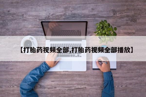 打胎药私人店购买微信【打胎药视频全部,打胎药视频全部播放】