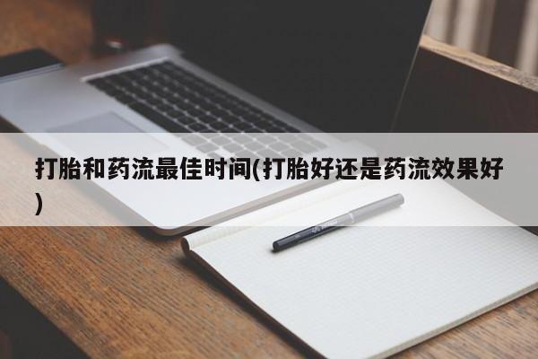 打胎药私人店购买微信打胎和药流最佳时间(打胎好还是药流效果好)
