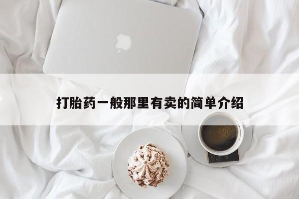打胎药私人店购买微信打胎药一般那里有卖的简单介绍