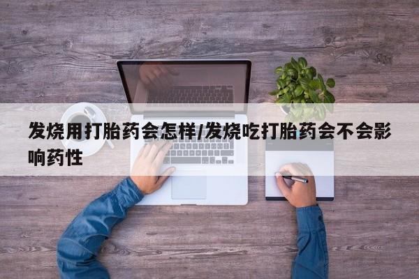 打胎药私人店购买微信发烧用打胎药会怎样/发烧吃打胎药会不会影响药性