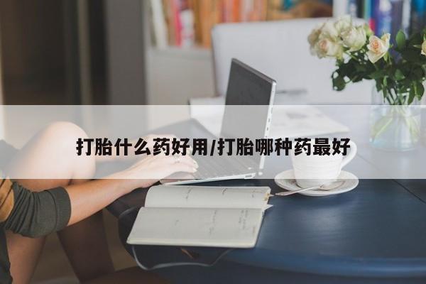打胎药私人店购买微信打胎什么药好用/打胎哪种药最好